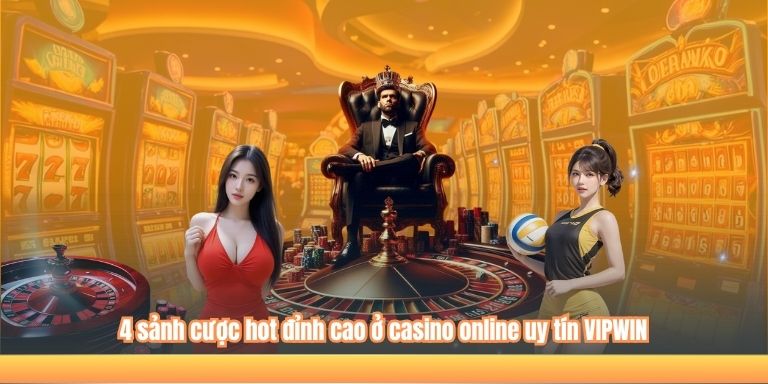 4 sảnh cược hot đỉnh cao ở casino online uy tín VIPWIN