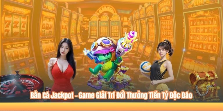 Bắn Cá Jackpot – Game Giải Trí Đổi Thưởng Tiền Tỷ Độc Đáo 4 Bắn Cá Jackpot – Game Giải Trí Đổi Thưởng Tiền Tỷ Độc Đáo