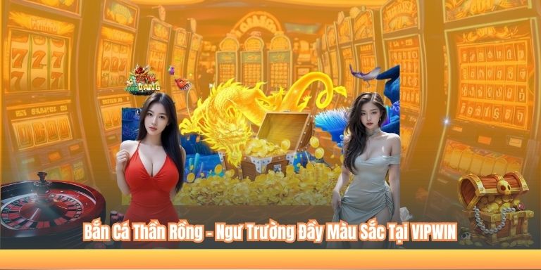 Bắn Cá Thần Rồng – Ngư Trường Đầy Màu Sắc Tại VIPWIN 3 Bắn Cá Thần Rồng – Ngư Trường Đầy Màu Sắc Tại VIPWIN
