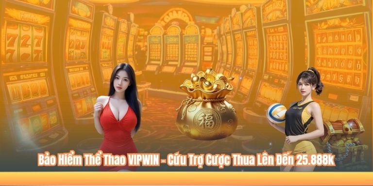 Bảo Hiểm Thể Thao VIPWIN - Cứu Trợ Cược Thua Lên Đến 25.888k