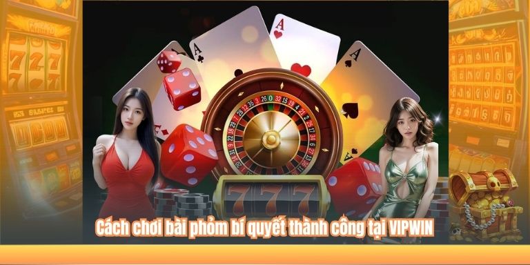 Cách chơi bài phỏm bí quyết thành công tại VIPWIN