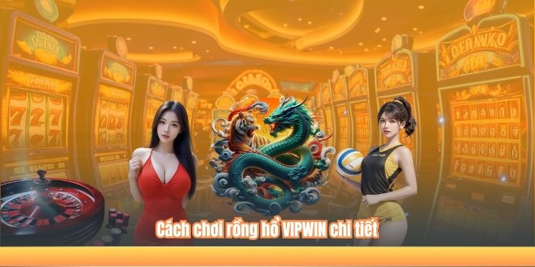 Cách chơi rồng hổ VIPWIN chi tiết