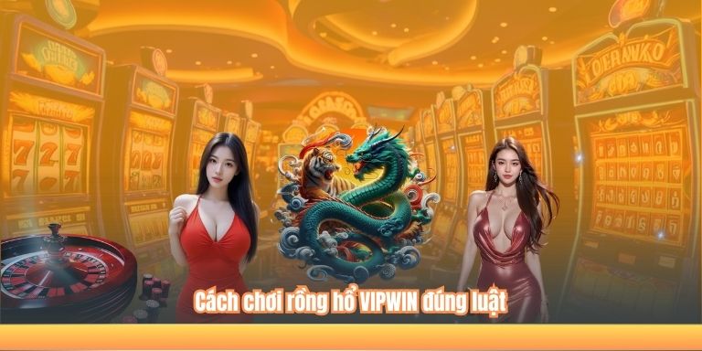 Cách chơi rồng hổ VIPWIN đúng luật
