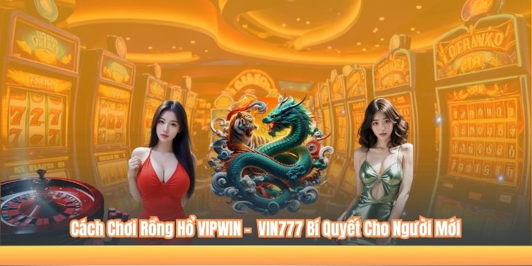 Cách Chơi Rồng Hổ VIPWIN – VIN777 Bí Quyết Cho Người Mới 4 Cách Chơi Rồng Hổ VIPWIN – VIN777 Bí Quyết Cho Người Mới