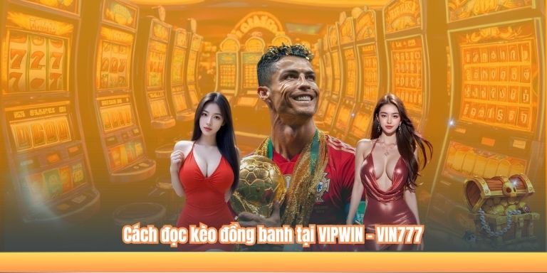 Cách đọc kèo đồng banh tại VIPWIN - VIN777