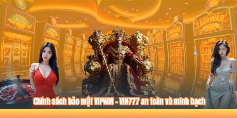 CHÍNH SÁCH BẢO MẬT 4 Chính sách bảo mật VIPWIN - VIN777 an toàn và minh bạch
