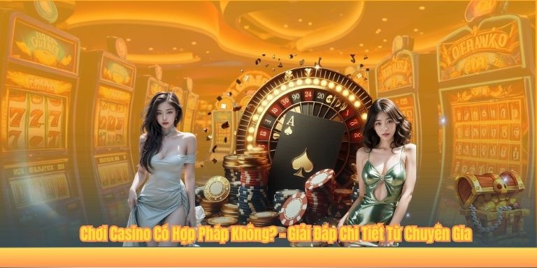Chơi Casino Có Hợp Pháp Không? – Giải Đáp Chi Tiết Từ Chuyên Gia 1 Chơi Casino Có Hợp Pháp Không? – Giải Đáp Chi Tiết Từ Chuyên Gia