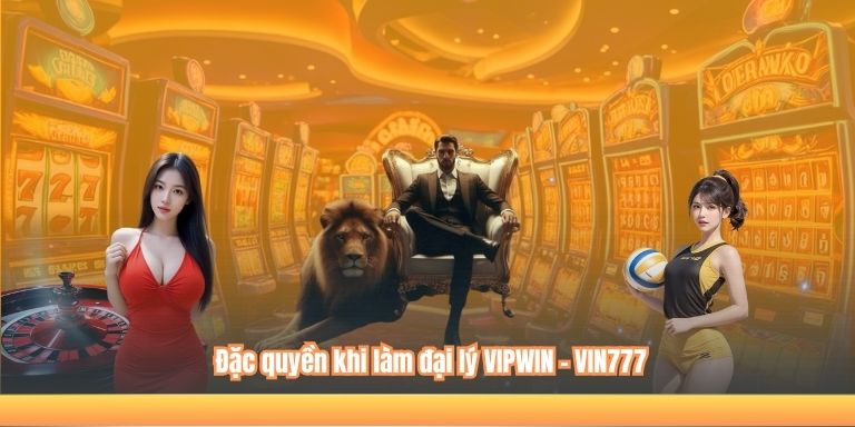 Đặc quyền khi làm đại lý VIPWIN - VIN777
