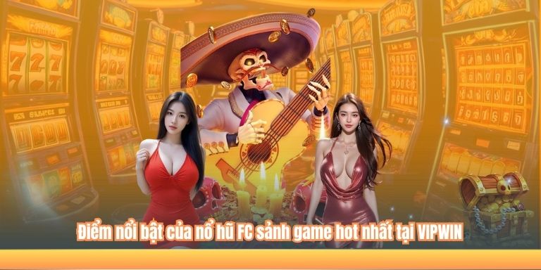 Điểm nổi bật của nổ hũ FC sảnh game hot nhất tại VIPWIN