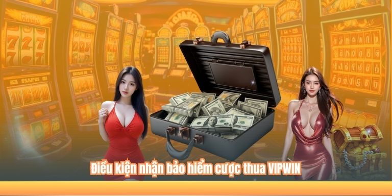 Điều kiện nhận bảo hiểm cược thua VIPWIN