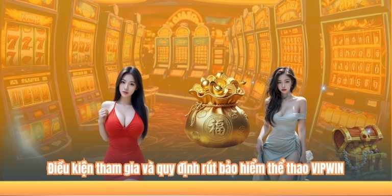 Điều kiện tham gia và quy định rút bảo hiểm thể thao VIPWIN