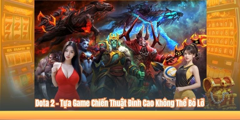 Dota 2 – Tựa Game Chiến Thuật Đỉnh Cao Không Thể Bỏ Lỡ