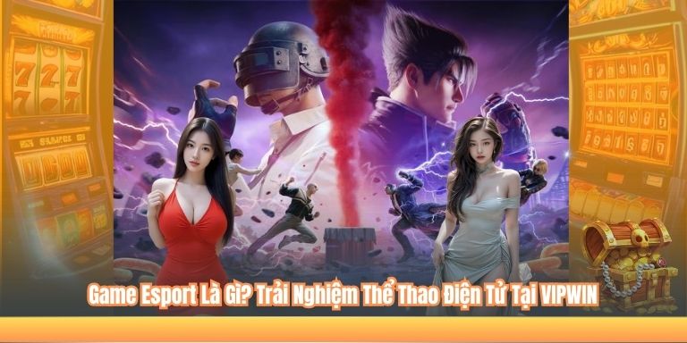 Game Esport Là Gì? Trải Nghiệm Thể Thao Điện Tử Tại VIPWIN