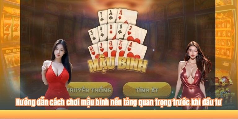 Hướng dẫn cách chơi mậu binh nền tảng quan trọng trước khi đầu tư