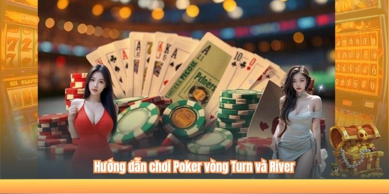 Hướng dẫn chơi Poker vòng Turn và River