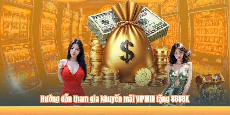 Hướng dẫn tham gia khuyến mãi VIPWIN tặng 8888K