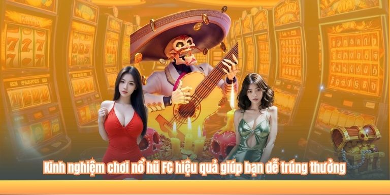Kinh nghiệm chơi nổ hũ FC hiệu quả giúp bạn dễ trúng thưởng