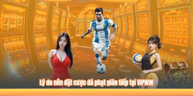 Lý do nên đặt cược đá phạt gián tiếp tại VIPWIN