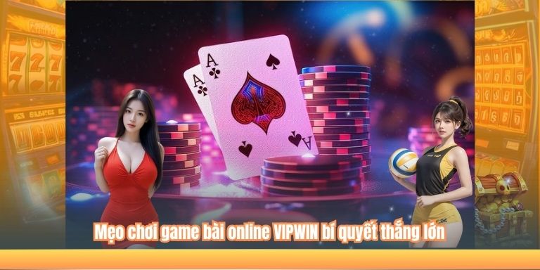 Mẹo chơi game bài online VIPWIN bí quyết thắng lớn