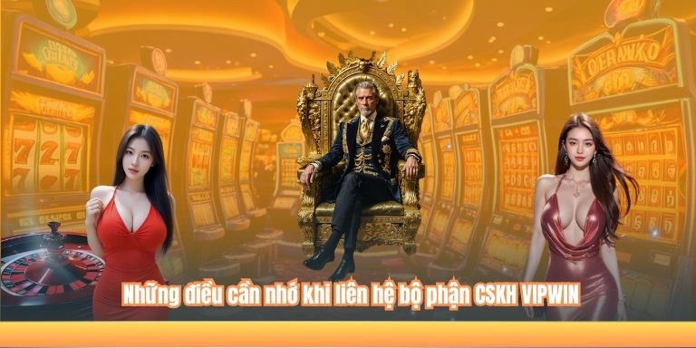 Những điều cần nhớ khi liên hệ bộ phận CSKH VIPWIN