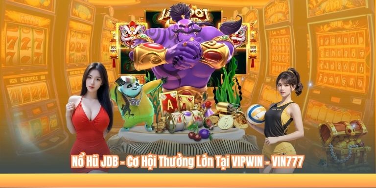 Nổ Hũ JDB – Cơ Hội Thưởng Lớn Tại VIPWIN - VIN777