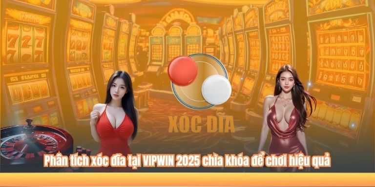 Phân tích xóc đĩa tại VIPWIN 2025 chìa khóa để chơi hiệu quả