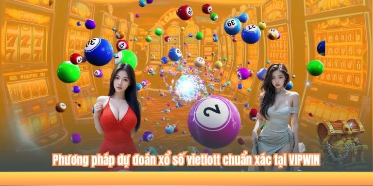 Phương pháp dự đoán xổ số vietlott chuẩn xác tại VIPWIN