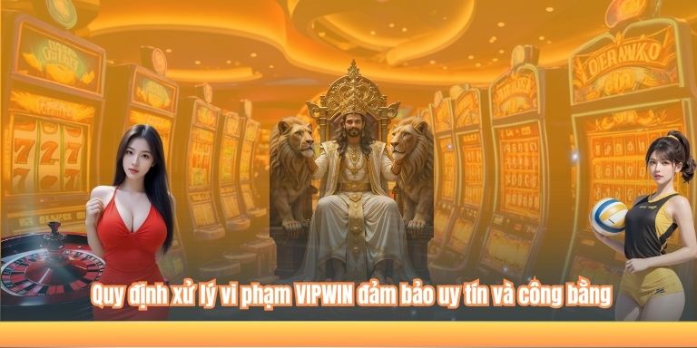 Quy định xử lý vi phạm VIPWIN đảm bảo uy tín và công bằng