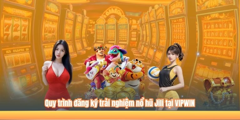 Quy trình đăng ký trải nghiệm nổ hũ Jili tại VIPWIN