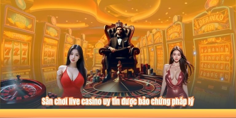 Sân chơi live casino uy tín được bảo chứng pháp lý