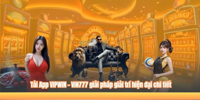 Tải App VIPWIN – VIN777 giải pháp giải trí hiện đại chi tiết