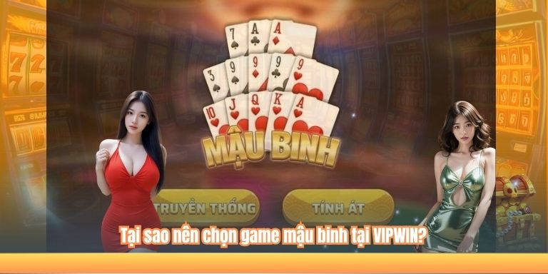 Tại sao nên chọn game mậu binh tại VIPWIN?
