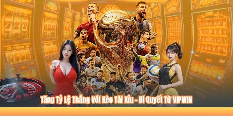 Tăng Tỷ Lệ Thắng Với Kèo Tài Xỉu – Bí Quyết Từ VIPWIN