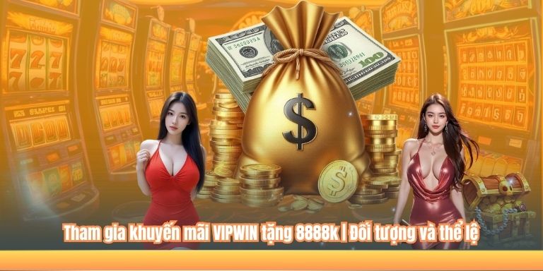 Tham gia khuyến mãi VIPWIN tặng 8888k | Đối tượng và thể lệ