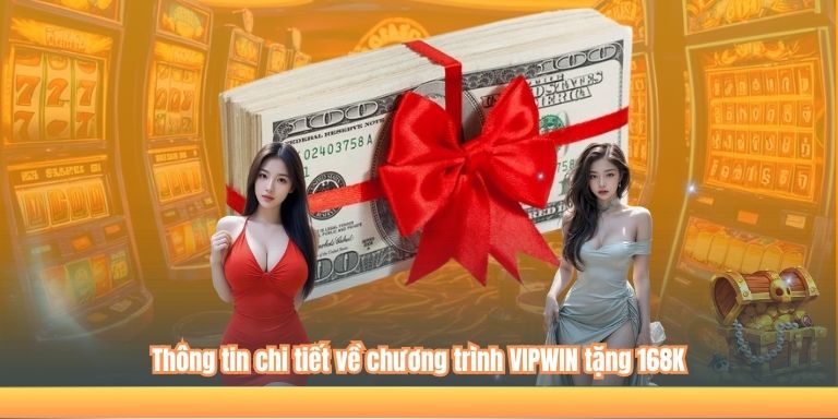 VIPWIN Tặng 168K: Cơ Hội Vàng Cho Tân Thủ 2 Thông tin chi tiết về chương trình VIPWIN tặng 168K