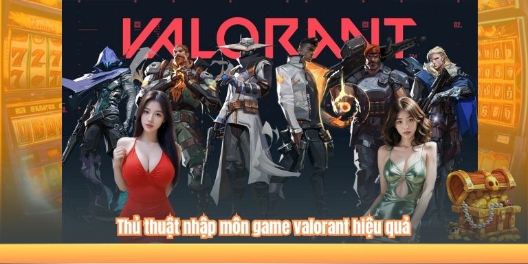 Thủ thuật nhập môn game valorant hiệu quả
