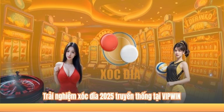 Trải nghiệm xóc đĩa 2025 truyền thống tại VIPWIN