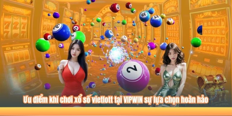 Ưu điểm khi chơi xổ số vietlott tại VIPWIN sự lựa chọn hoàn hảo