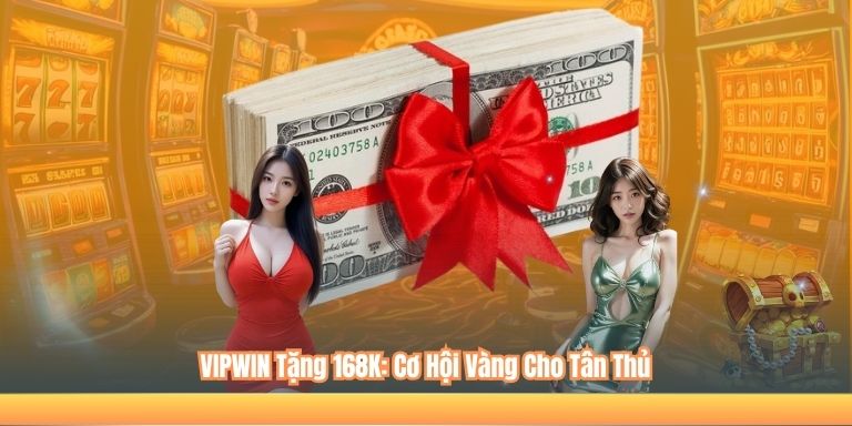 VIPWIN Tặng 168K: Cơ Hội Vàng Cho Tân Thủ