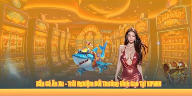Bắn Cá Ăn Xu – Trải Nghiệm Đổi Thưởng Đỉnh Cao Tại VIPWIN 1 Bắn Cá Ăn Xu – Trải Nghiệm Đổi Thưởng Đỉnh Cao Tại VIPWIN