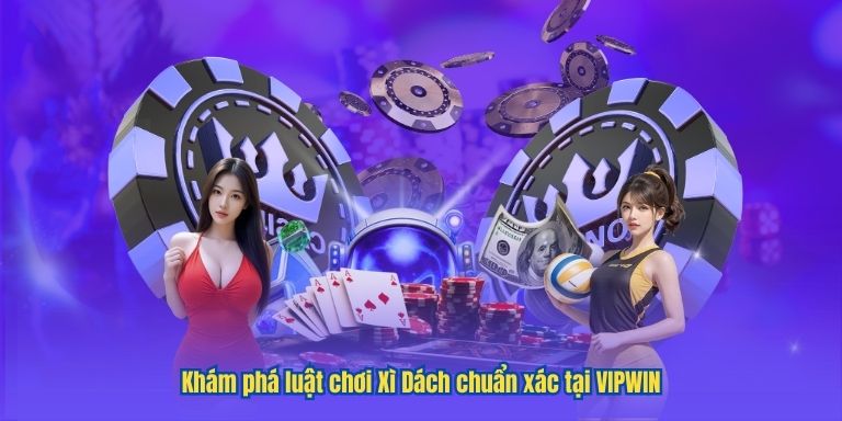 Khám phá luật chơi Xì Dách chuẩn xác tại VIPWIN