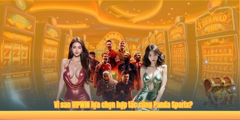 Vì sao VIPWIN lựa chọn hợp tác cùng Panda Sports?