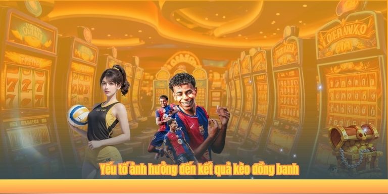 Yếu tố ảnh hưởng đến kết quả kèo đồng banh