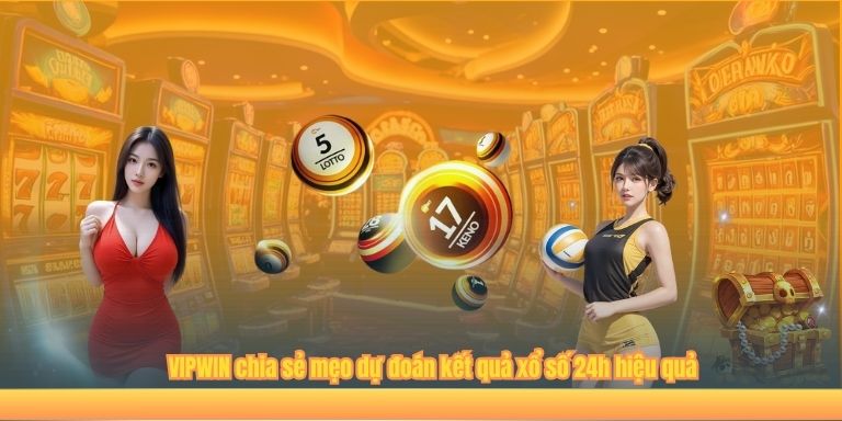 VIPWIN chia sẻ mẹo dự đoán kết quả xổ số 24h hiệu quả